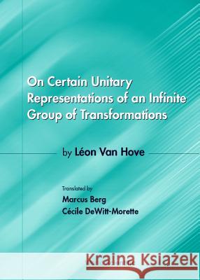 On Certain Unitary Representations of an Infinite Group of Transformations - Thesis by Leon Van Hove Marcus Berg Cecile DeWitt-Morette 9789810246433