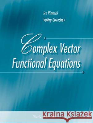 Complex Vector Functional Equations Ice Risteski Valery Covachev 9789810246839 World Scientific Publishing Company