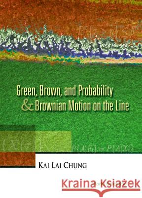 Green, Brown, and Probability and Brownian Motion on the Line Chung, Kai Lai 9789810246891 World Scientific Publishing Company