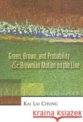 Green, Brown, and Probability and Brownian Motion on the Line Kai Lai Chung 9789810246907 World Scientific Publishing Company