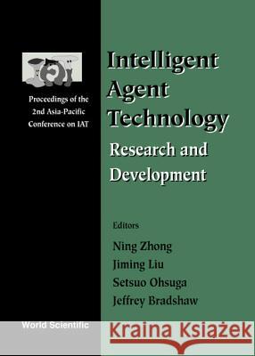 Intelligent Agent Technology: Research And Development - Proceedings Of The 2nd Asia-pacific Conference On Iat Jeffrey Bradshaw, Jiming Liu, Ning Zhong 9789810247065
