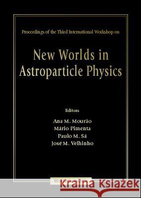 New Worlds In Astroparticle Physics - Proceedings Of The Third International Workshop Ana Maria Mourao, Jose M Velhinho, Mario Pimenta 9789810247072