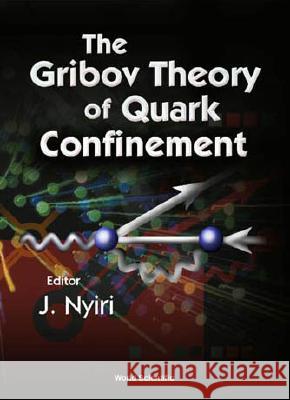 The Gribov Theory of Quark Confinement Julia Nyiri J. Nyiri V. N. Gribov 9789810247096 World Scientific Publishing Company