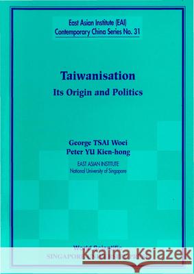Taiwanisation: Its Origin and Politics  9789810247126 World Scientific Publishing Co Pte Ltd
