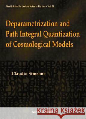 Deparametrization and Path Integral Quantization of Cosmological Models Simeone, Claudio 9789810247416 World Scientific Publishing Company