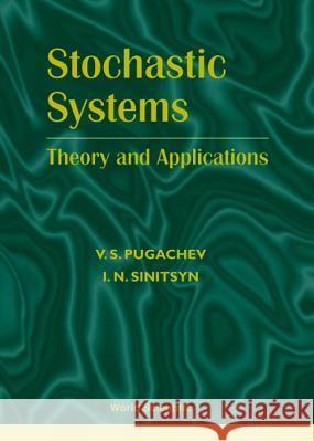 Stochastic Systems: Theory and Applications V. S. Pugachev I. N. Sinitsyn 9789810247423 World Scientific Publishing Company