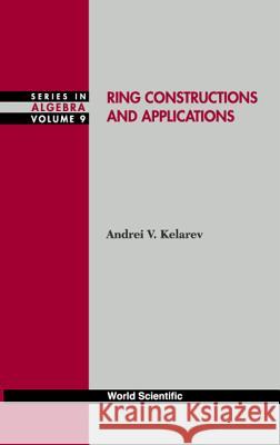 Ring Constructions and Applications A. V. Kelarev 9789810247454 World Scientific Publishing Company