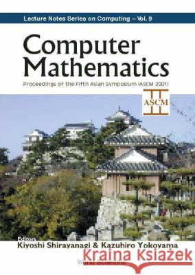 Computer Mathematics - Proceedings of the Fifth Asian Symposium (Ascm 2001) Kiyoshi Shirayanagi 9789810247638 World Scientific Publishing Company