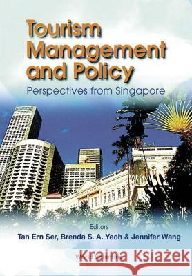 Tourism Management and Policy: Perspectives from Singapore Tan Ern Ser Brenda Yeoh Jennifer Wang 9789810247720 World Scientific Publishing Company
