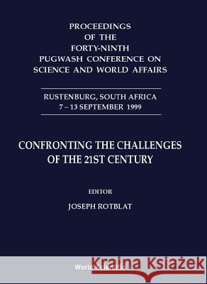 Confronting the Challenges of the 21st Century - Proceedings of the Forty-Ninth Pugwash Conference on Science and World Affairs Joseph Rotblat 9789810247737 World Scientific Publishing Company
