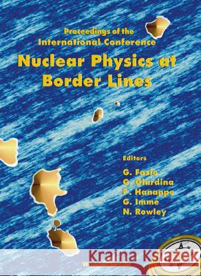 Nuclear Physics at Border Lines, Procs of the Intl Conf Giovanni G. Fazio Giorgio Giardiana 9789810247782 World Scientific Publishing Company