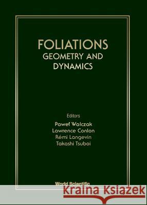 Foliations: Geometry and Dynamics Pawel Walczak Lawrence Conlon Takashi Tsuboi 9789810247966 World Scientific Publishing Company