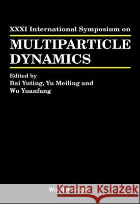 Multiparticle Dynamics - Proceedings of the XXXI International Symposium Bai Yuting Yu Meiling Wu Yuanfang 9789810248444