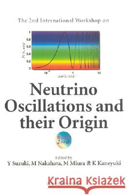 Neutrino Oscillations and Their Origin - Proceedings of the 2nd International Workshop (Noon2000) Kaneyuki, K. 9789810248505 World Scientific Publishing Company