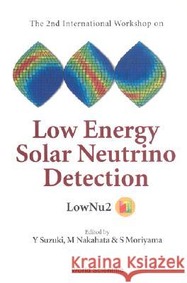 Low Energy Solar Neutrino Detection, Proceedings of the 2nd International Workshop Y. Suzuki M. Nakahara S. Moriyama 9789810248512 World Scientific Publishing Company