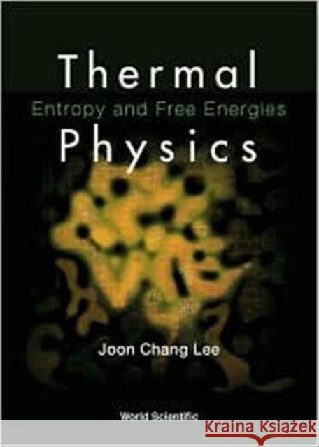 Thermal Physics: Entropy and Free Energies Lee, Joon Chang 9789810248741 World Scientific Publishing Company