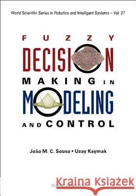 Fuzzy Decision Making in Modeling and Control Sousa, Joao M. Costa 9789810248772 World Scientific Publishing Company