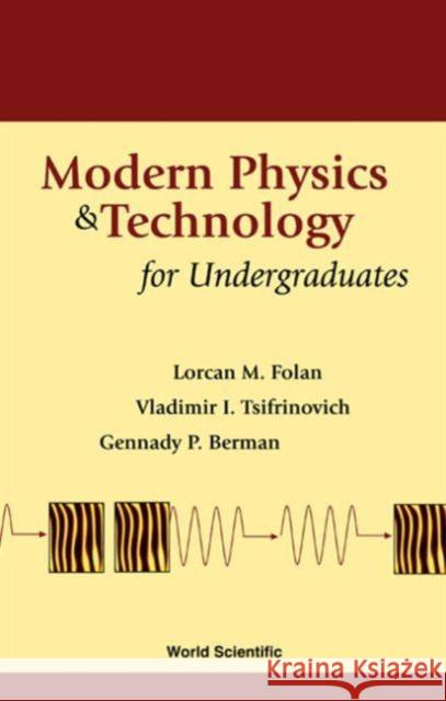 Modern Physics and Technology for Undergraduates Berman, Gennady P. 9789810248833 World Scientific Publishing Company