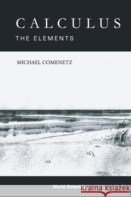 Calculus: The Elements Michael Comenetz 9789810249045 World Scientific Publishing Company