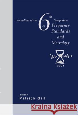 Frequency Standards and Metrology, Procs of the 6th Symposium Gill, Patrick 9789810249113 World Scientific Publishing Company