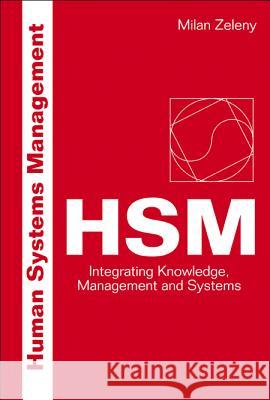 Human Systems Management: Integrating Knowledge, Management and Systems Milan Zeleny 9789810249137 World Scientific Publishing Company