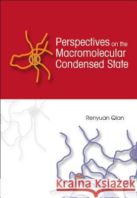 Perspectives on the Macromolecular Condensed State Qian, Renyuan 9789810249151 World Scientific Publishing Company