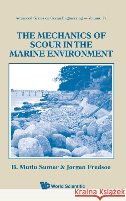 The Mechanics of Scour in the Marine Environment Fredsoe, Jorgen 9789810249304 World Scientific Publishing Company