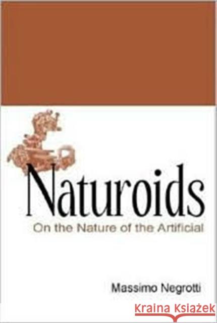 Naturoids: On the Nature of the Artificial Negrotti, Massimo 9789810249328