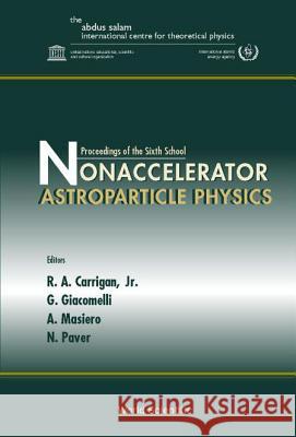 Nonaccelerator Astroparticle Physics, Proceedings Of The Sixth School Antonio Masiero, Giorgio Giacomelli, Nello Paver 9789810249434 World Scientific (RJ)