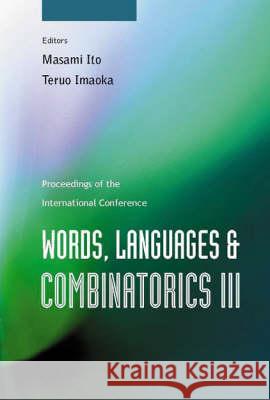 Words, Languages and Combinatorics III, Proceedings of the International Colloquium Masami Ito Teruo Imaoka 9789810249489 World Scientific Publishing Company