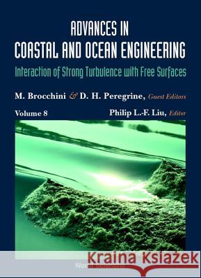Advances in Coastal and Ocean Engineering, Vol 8: Interaction of Strong Turbulence with Free Surfaces Philip L-F Liu M. Brocchini D. H. Peregrine 9789810249526 World Scientific Publishing Company