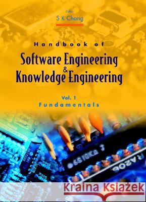 Handbook of Software Engineering and Knowledge Engineering - Volume 1: Fundamentals S. K. Chang 9789810249731 World Scientific Publishing Company