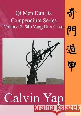 Qi Men Dun Jia Compendium Series Volume 2 - 540 Yang Dun Chart Calvin Yap 9789810705107
