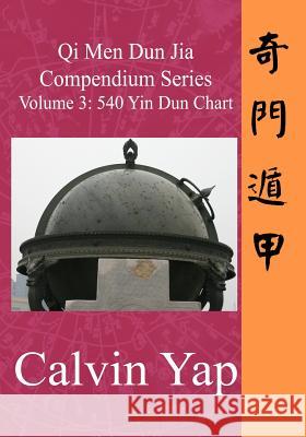 Qi Men Dun Jia Compendium Series Volume 3 - 540 Yin Dun Chart Calvin Yap 9789810705114