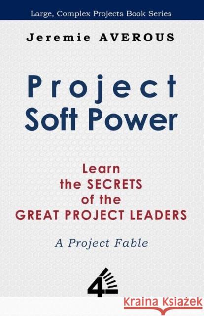 Project Soft Power - Learn the Secrets of the Great Project Leaders Jeremie Averous 9789810715397 Fourth Revolution Publishing