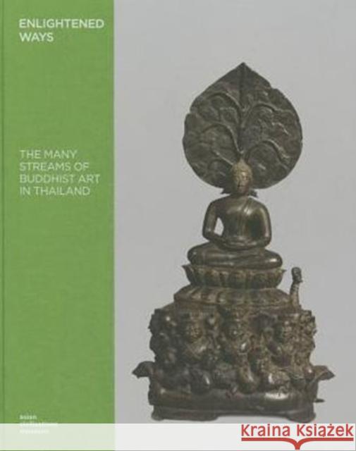 Enlightened Ways: The Many Streams of Buddhist Art in Thailand Heidi Tan 9789810746285 Asian Civilization Museum