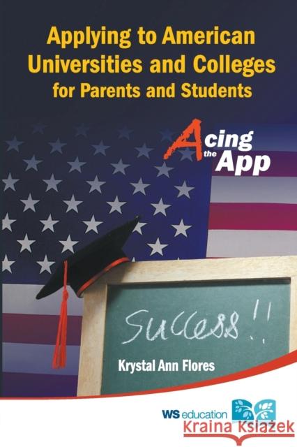Applying to American Universities and Colleges for Parents and Students: Acing the App Krystal Ann Flores   9789810758486 World Scientific Education