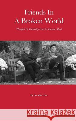 Friends in a Broken World: Thoughts On Friendship From the Emmaus Road Soo-Inn Tan 9789810806279 Graceworks