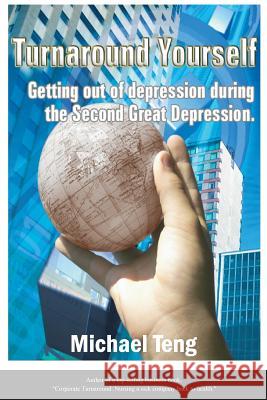 Turnaround Yourself: Getting out of depression duirng the Second Great Depression Teng, Michael 9789810819460