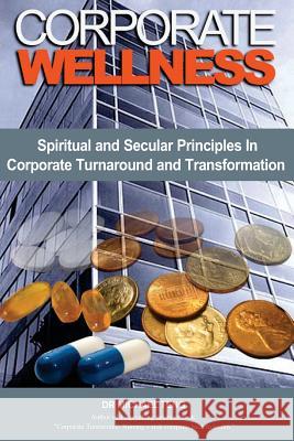 Corporate Wellness: Spiritual and Secular Principles in Corporate Turnaround and Transformation Michael Teng 9789810822132