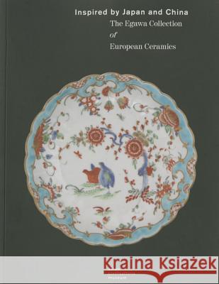 Inspired by Japan and China: The Egawa Collection of European Ceramics Kan Shuyi 9789810864651 Asian Civilization Museum