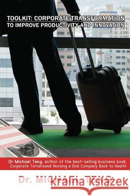 Toolkit: Corporate Transformation to Improve Productivity and Innovation Dr Michael Teng 9789810878795 Corporate Turnaround Centre Pte Ltd