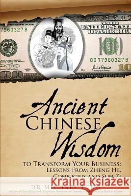 Ancient Chinese Wisdom To Transform Your Business: Lessons From Zheng He, Confucius And Sun Zi Teng, Michael 9789810913311