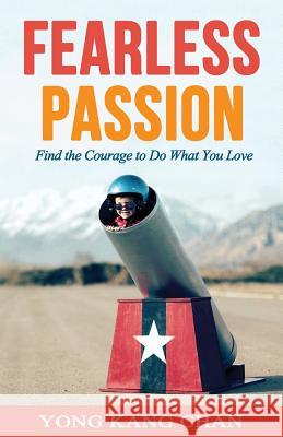 Fearless Passion: Find the Courage to Do What You Love Yong Kang Chan 9789810914141