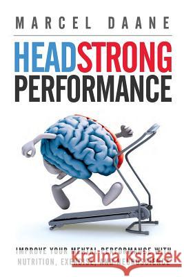 Headstrong Performance: Improve Your Mental Performance With Nutrition, Exercise, and Neuroscience Daane MS, Marcel 9789810930981 Marcel Daane