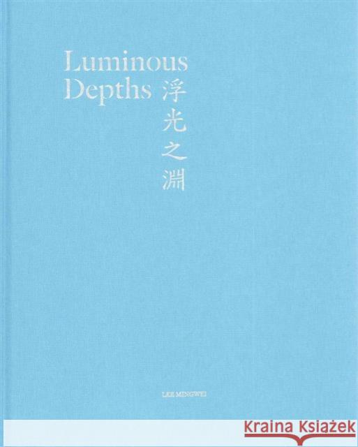 Luminous Depths: Lee Mingwei, a Contemporary Project on the Museum Eugene Tan 9789810933678