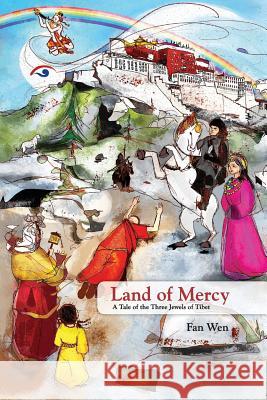 Land of Mercy: A Tale of the Three Jewels of Tibet Fan Wen, Shelly Bryant 9789810967383 Kalachakra Creations Pte Ltd