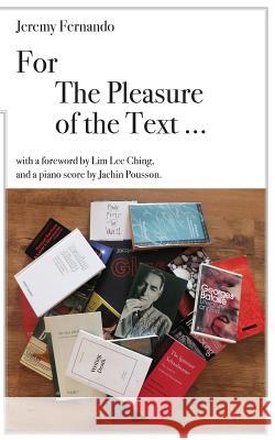 For the Pleasure of the Text ... Jeremy Fernando Lee Ching Lim  9789810979034 Delere Press