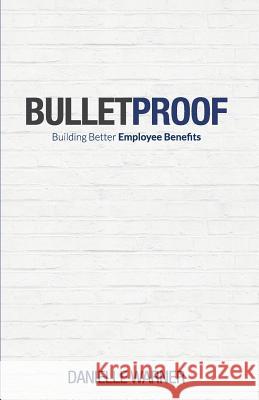 Bulletproof: Building Better Employee Benefits Danielle Warner 9789810986742 Artemis Speaks