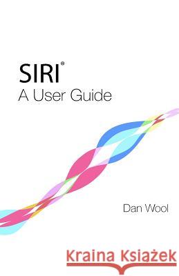 Siri: A User Guide Dan Wool 9789810991623